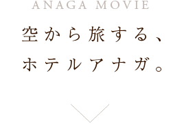 アナガMOVIE 空から旅する、ホテルアナガ。