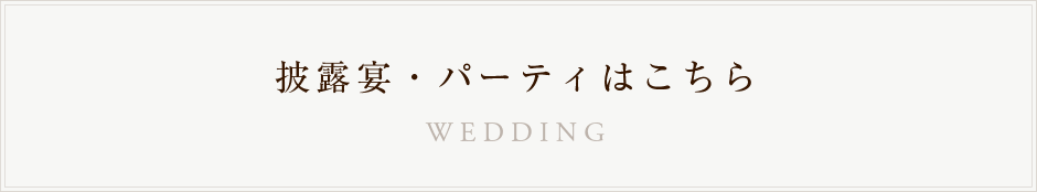 披露宴・パーティはこちら WEDDING